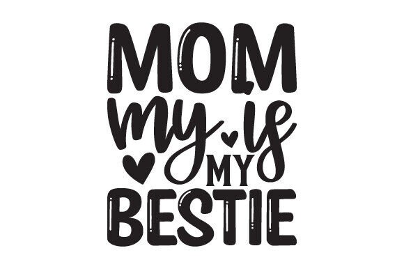 Mom My is My Bestie: Graphics for Crafts