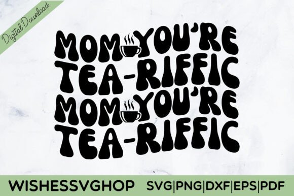 Mom You Re Tea-riffic: Fresh Graphics for Crafts