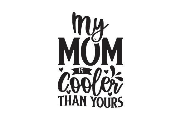 My Mom is Cooler Than Yours: Graphics for Crafts